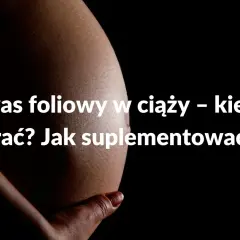 Kwas foliowy w ciąży: do kiedy? Po 12. tyg. też jest kluczowy!