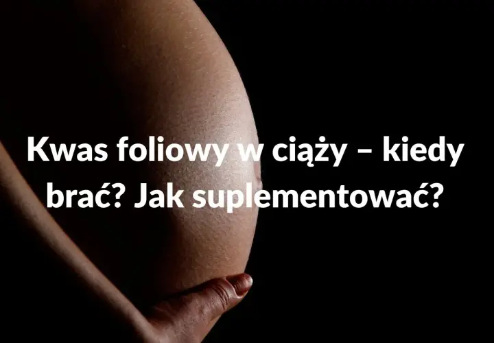 Kwas foliowy w ciąży: do kiedy? Po 12. tyg. też jest kluczowy!