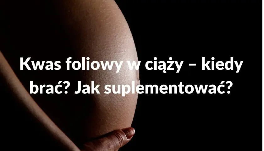 Kwas foliowy w ciąży: do kiedy? Po 12. tyg. też jest kluczowy!