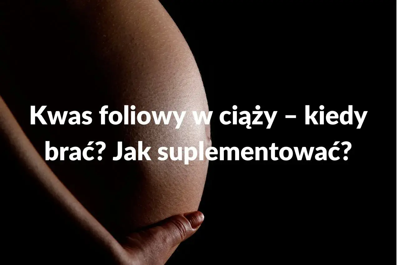Kwas foliowy w ciąży: do kiedy? Po 12. tyg. też jest kluczowy!